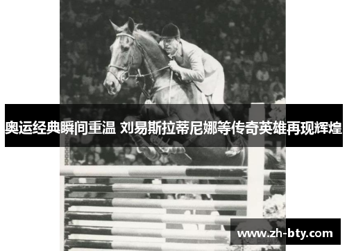 奥运经典瞬间重温 刘易斯拉蒂尼娜等传奇英雄再现辉煌