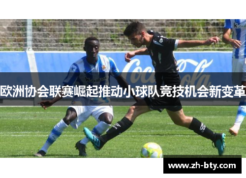 欧洲协会联赛崛起推动小球队竞技机会新变革